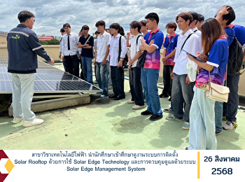 สาขาวิชาเทคโนโลยีไฟฟ้า
นำนักศึกษาเข้าศึกษาดูงานระบบการติดตั้ง
Solar Rooftop ด้วยการใช้ Solar Edge
Technology และการควบคุมดูแลด้วยระบบ
Solar Edge Management System